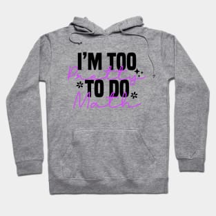 I'm Too Pretty To Do Math Hoodie